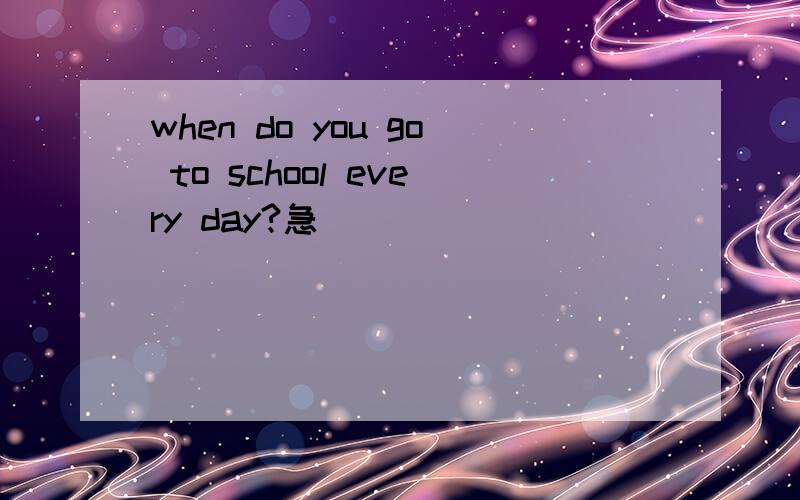 when do you go to school every day?急