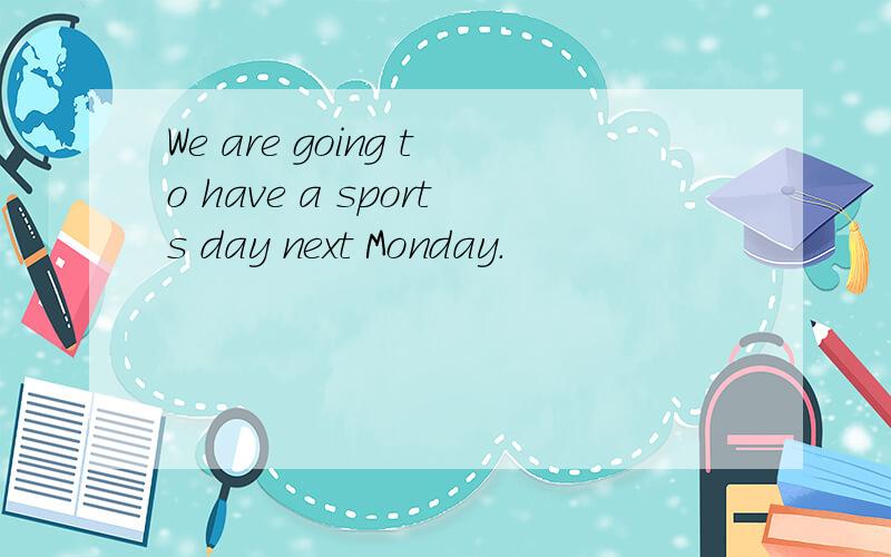 We are going to have a sports day next Monday.