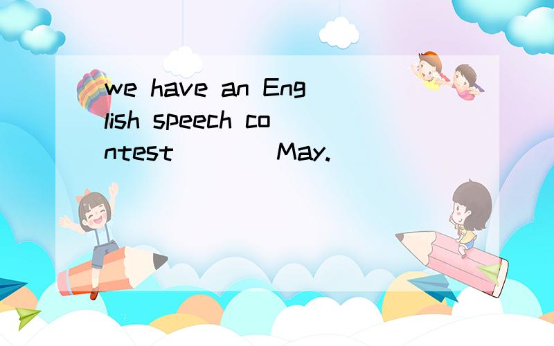 we have an English speech contest____May.