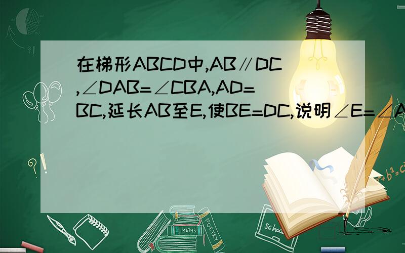 在梯形ABCD中,AB∥DC,∠DAB=∠CBA,AD=BC,延长AB至E,使BE=DC,说明∠E=∠ACD的理由