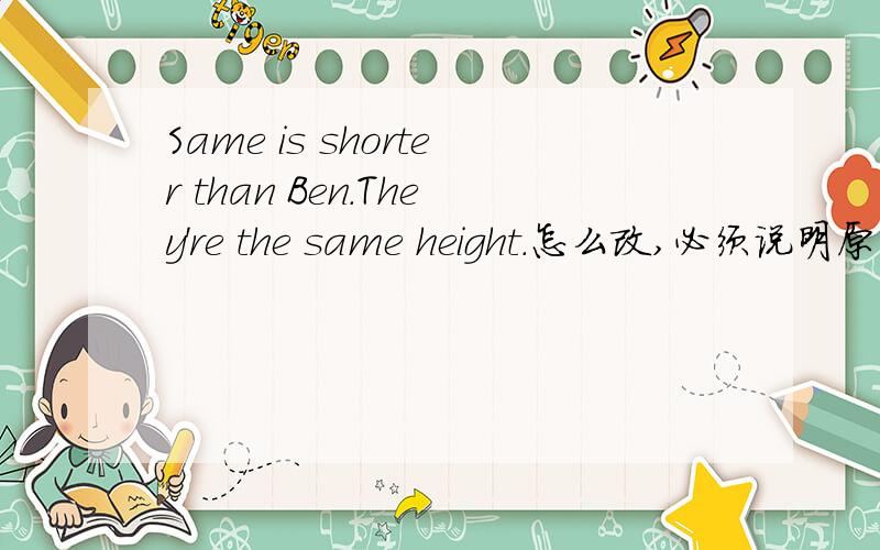Same is shorter than Ben.They're the same height.怎么改,必须说明原因