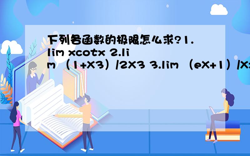 下列各函数的极限怎么求?1.lim xcotx 2.lim （1+X3）/2X3 3.lim （eX+1）/Xx→0 x→∞ x→2