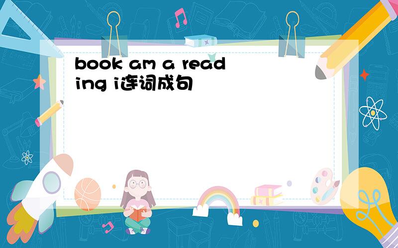 book am a reading i连词成句
