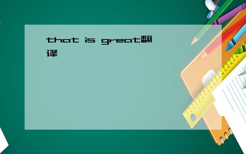 that is great翻译