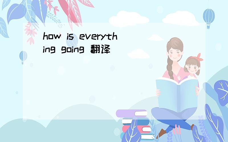 how is everything going 翻译
