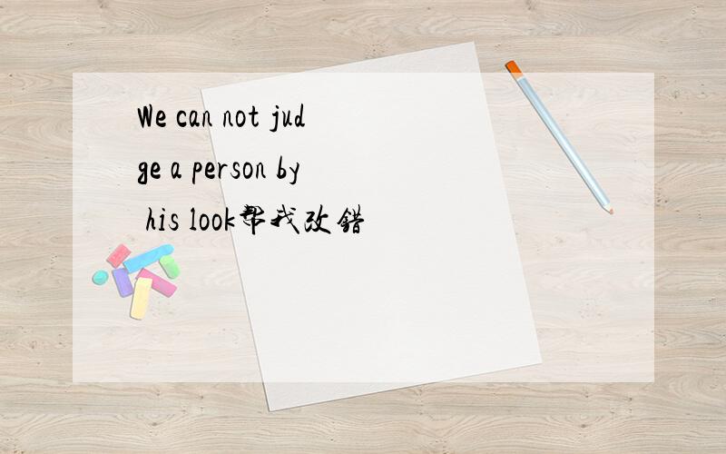 We can not judge a person by his look帮我改错