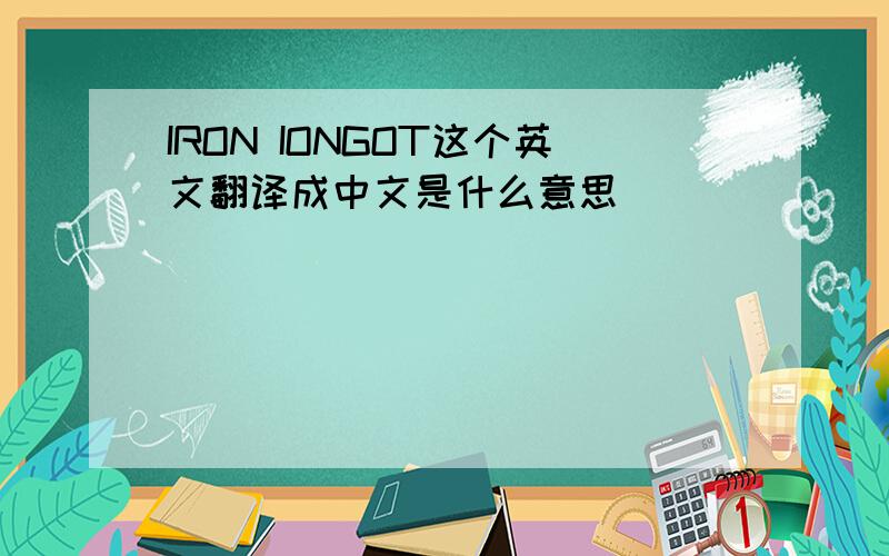 IRON IONGOT这个英文翻译成中文是什么意思