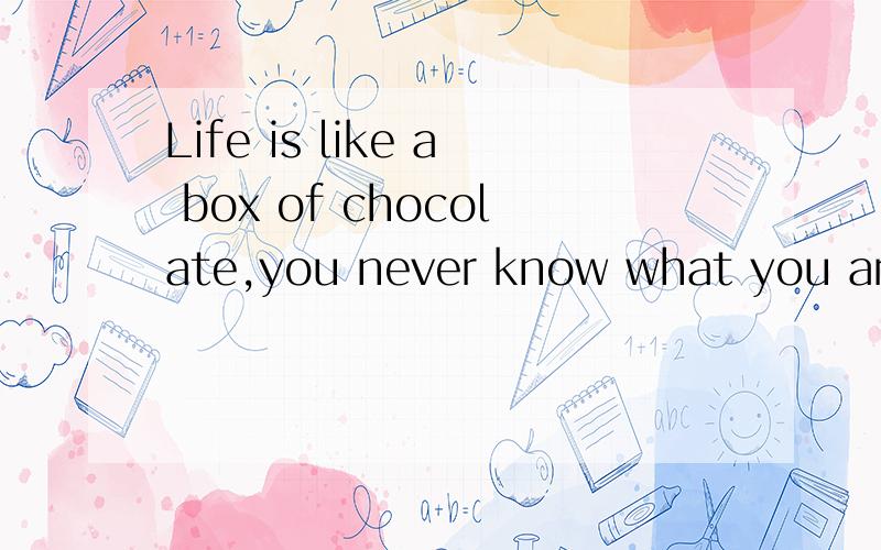 Life is like a box of chocolate,you never know what you are gonna get!.你的是什么味道?
