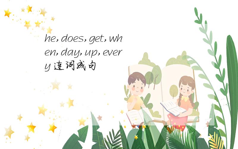 he,does,get,when,day,up,every 连词成句