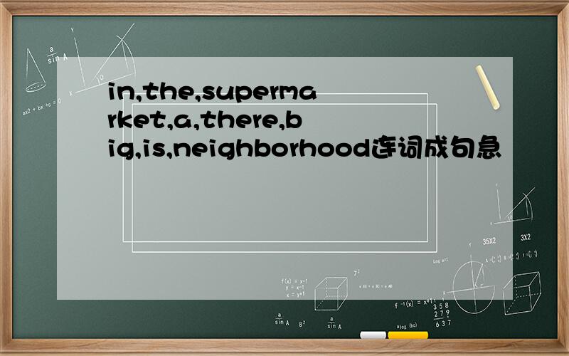 in,the,supermarket,a,there,big,is,neighborhood连词成句急