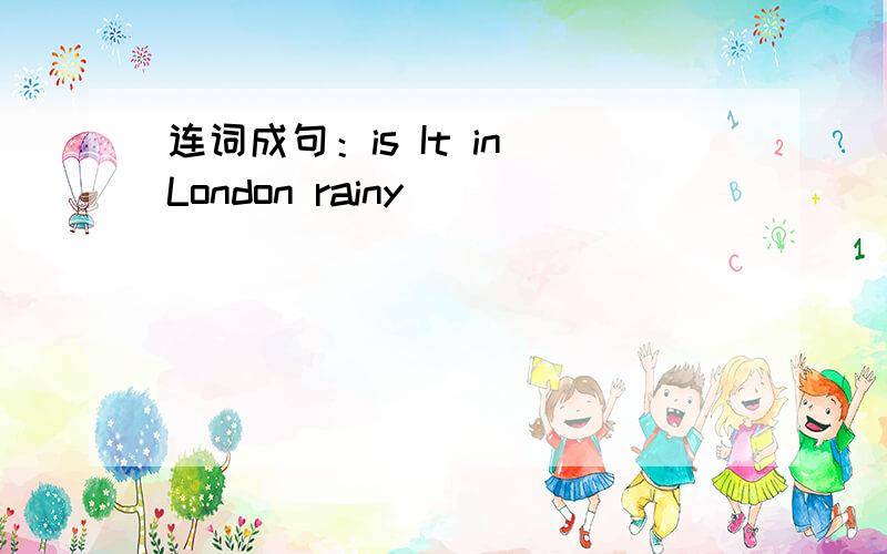 连词成句：is It in London rainy