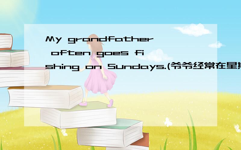 My grandfather often goes fishing on Sundays.(爷爷经常在星期天去钓鱼.) 为什么Sundays要加s