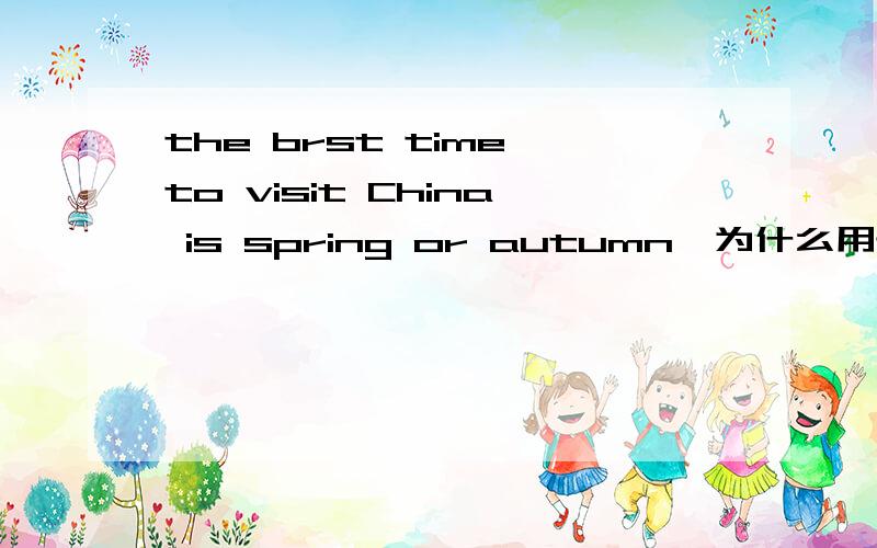 the brst time to visit China is spring or autumn,为什么用to,怎么不用for?