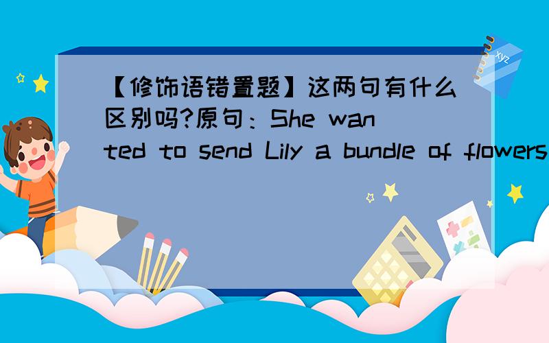 【修饰语错置题】这两句有什么区别吗?原句：She wanted to send Lily a bundle of flowers when she just got back from Beijing.改成：When she just got back from Beijing,She wanted to send Lily a bundle of flowers.