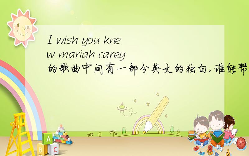 I wish you knew mariah carey的歌曲中间有一部分英文的独白,谁能帮我听出来啊谢谢