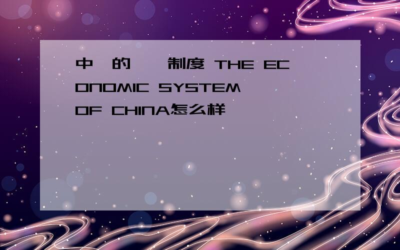 中國的經濟制度 THE ECONOMIC SYSTEM OF CHINA怎么样